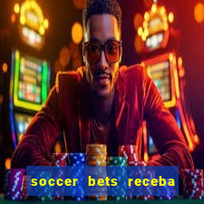 soccer bets receba seu dinheiro